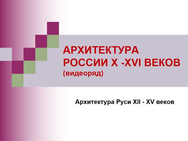 АРХИТЕКТУРА РОССИИ X -XVI ВЕКОВ (видеоряд) Архитектура Руси XII - XV веков